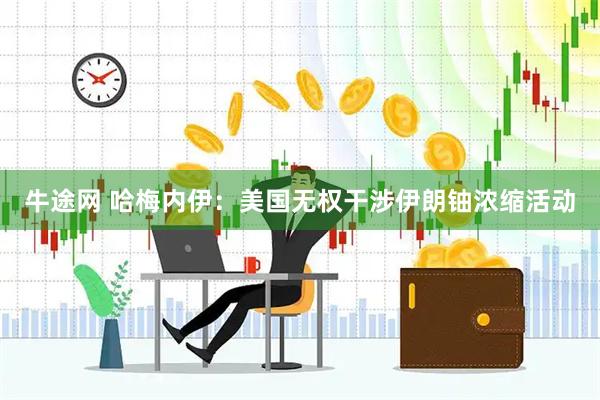 牛途网 哈梅内伊：美国无权干涉伊朗铀浓缩活动