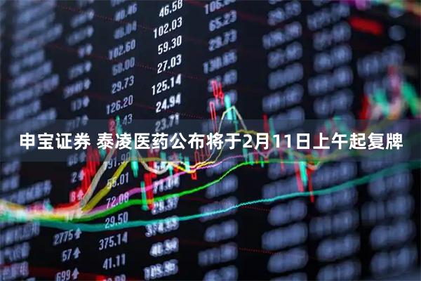申宝证券 泰凌医药公布将于2月11日上午起复牌